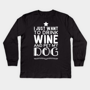 I just want to drink wine and pet my dog Kids Long Sleeve T-Shirt